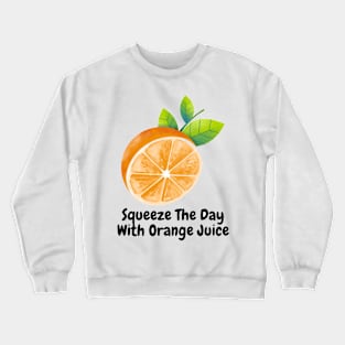 Squeeze The Day With  Orange Juice Crewneck Sweatshirt